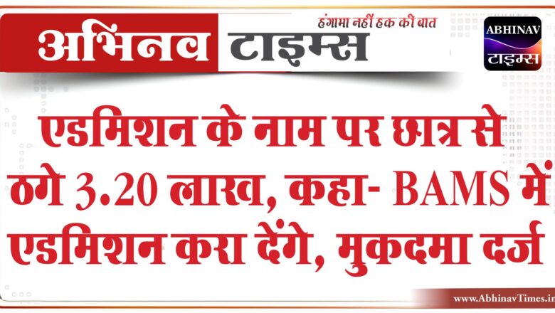 एडमिशन के नाम पर छात्र से ठगे 3.20 लाख:कहा- BAMS में एडमिशन करा देंगे, मुकदमा दर्ज