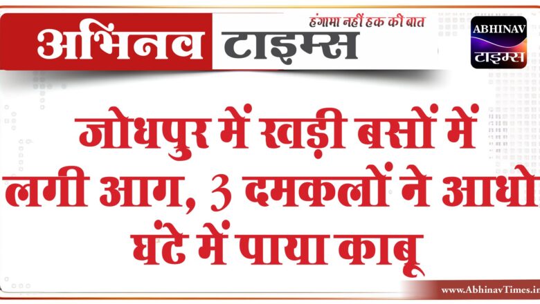 जोधपुर में खड़ी बसों में लगी आग:बिजली के तारों की चपेट में आई, 3 दमकलों ने आधे घंटे में पाया काबू