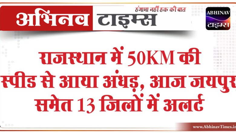 राजस्थान में 50KM की स्पीड से आया अंधड़, आज जयपुर समेत 13 जिलों में अलर्ट