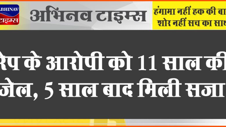 रेप के आरोपी को 11 साल की जेल:नाबालिग को ननिहाल से लेकर भागा था, 5 साल बाद मिली सजा