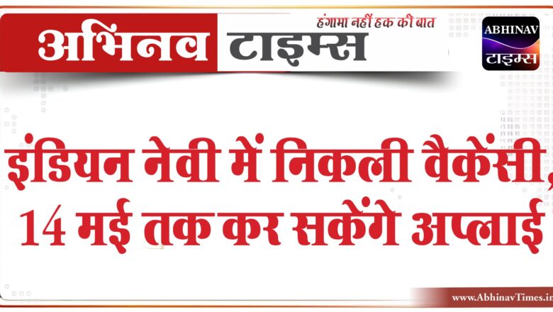 इंडियन नेवी में निकली वैकेंसी:14 मई तक कर सकेंगे अप्लाई, 88 हजार तक मिलेगी सैलरी