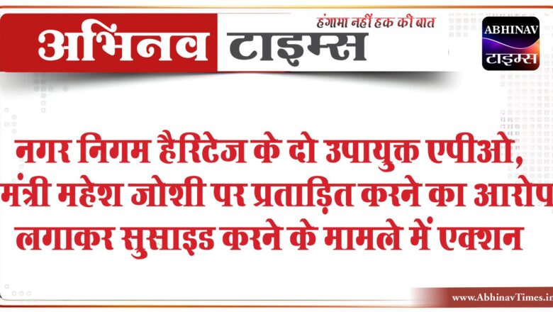 नगर निगम हैरिटेज के दो उपायुक्त एपीओ:मंत्री महेश जोशी पर प्रताड़ित करने का आरोप लगाकर सुसाइड करने के मामले में एक्शन