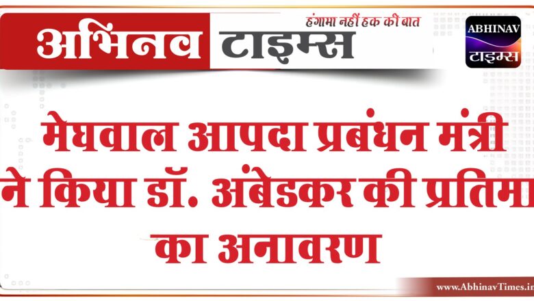 बाबा साहेब के बनाए संविधान ने देश को एक सूत्र में पिरोया: श्री मेघवालआपदा प्रबंधन मंत्री ने किया डॉ. अंबेडकर की प्रतिमा का अनावरण