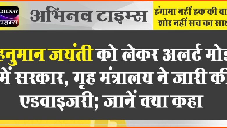 हनुमान जयंती को लेकर अलर्ट मोड में सरकार, गृह मंत्रालय ने जारी की एडवाइजरी; जानें क्या कहा