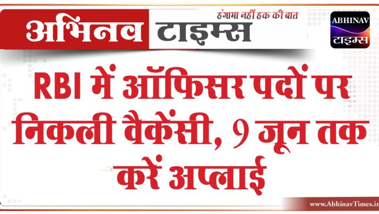 RBI में ऑफिसर पदों पर निकली वैकेंसी:9 जून तक करें अप्लाई, 1.16 लाख तक मिलेगी सैलरी