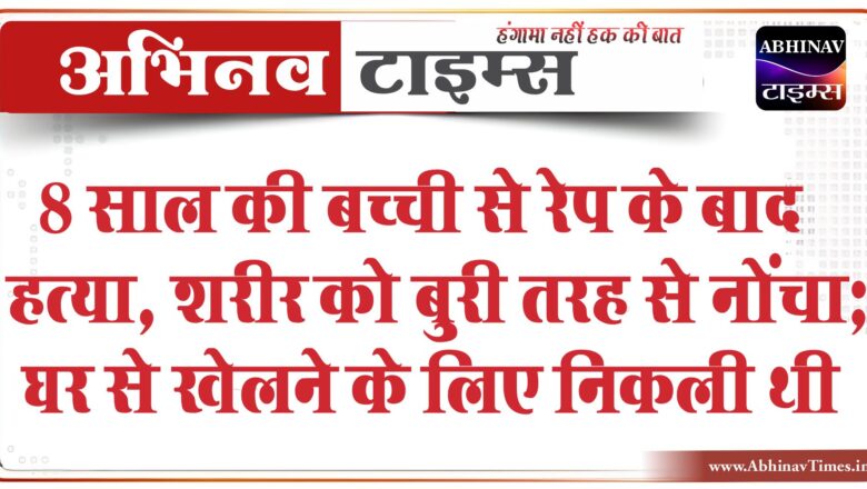 8 साल की बच्ची से रेप के बाद हत्या:शरीर को बुरी तरह से नोंचा; घर से खेलने के लिए निकली थी