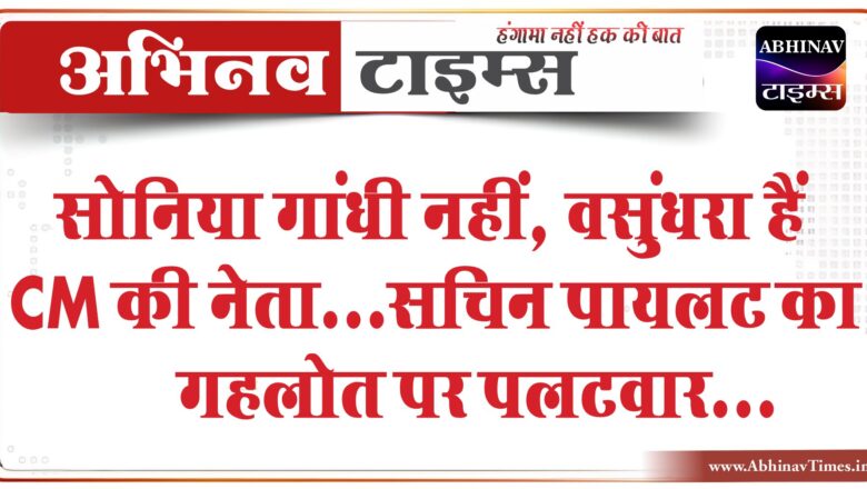 सोनिया गांधी नहीं, वसुंधरा हैं CM की नेता…सचिन पायलट का गहलोत पर पलटवार, अजमेर से पदयात्रा का भी ऐलान