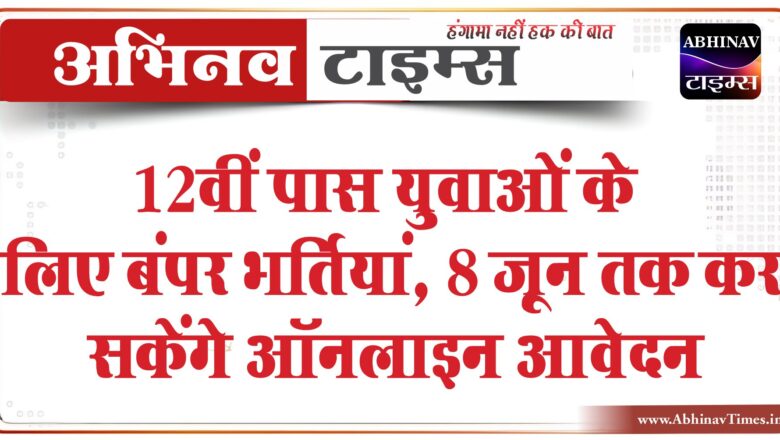 12वीं पास युवाओं के लिए बंपर भर्तियां:8 जून तक कर सकेंगे ऑनलाइन आवेदन, 81,100 रुपए तक मिलेगी सैलरी