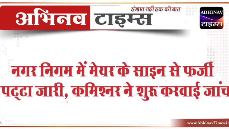 नगर निगम में मेयर के साइन से फर्जी पट्‌टा जारी: कमिश्नर ने शुरू करवाई जांच