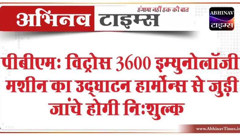 पीबीएम: विट्रोस 3600 इम्युनोलॉजी मशीन का उद्घाटन हार्मोन्स से जुड़ी जांचे होगी नि:शुल्क