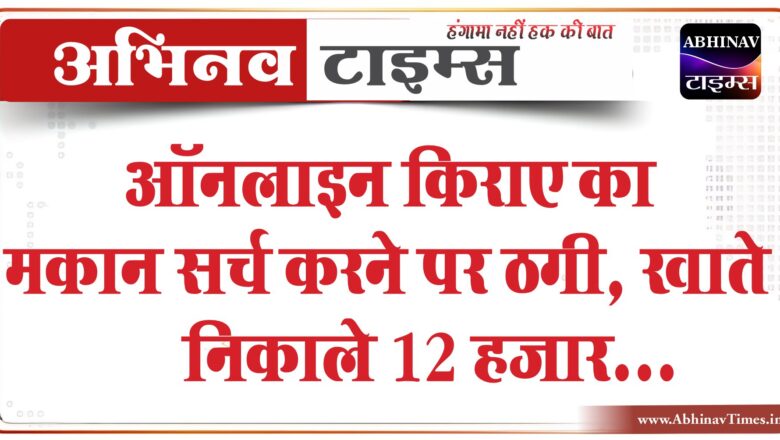 ऑनलाइन किराए का मकान सर्च करने पर ठगी:एजेंट ने युवक के डॉक्यूमेंट्स से खुलवाया खाता, 12 हजार निकाले