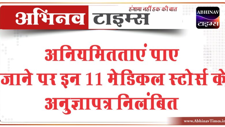 बीकानेर: अनियमितताएं पाए जाने पर इन 11 मेडिकल स्टोर्स के अनुज्ञापत्र निलंबित