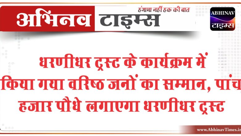 धरणीधर ट्रस्ट के कार्यक्रम में किया गया वरिष्ठ जनों का सम्मान, पांच हजार पौधे लगाएगा धरणीधर ट्रस्ट