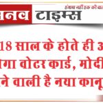 अब 18 साल के होते ही अपने आप बनेगा वोटर कार्ड, मोदी सरकार लाने वाली है नया कानून