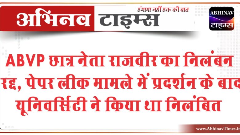 ABVP छात्र नेता राजवीर का निलंबन रद्द:पेपर लीक मामले में प्रदर्शन के बाद यूनिवर्सिटी ने किया था निलंबित