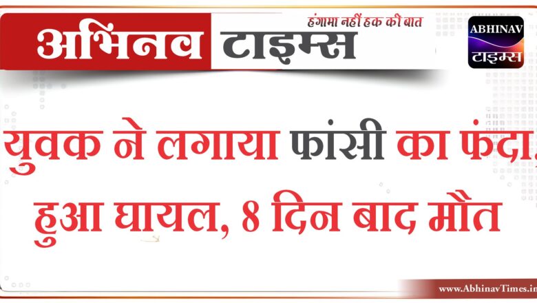 बीकानेर: युवक ने लगाया फांसी का फंदा,हुआ घायल,8 दिन बाद मौत