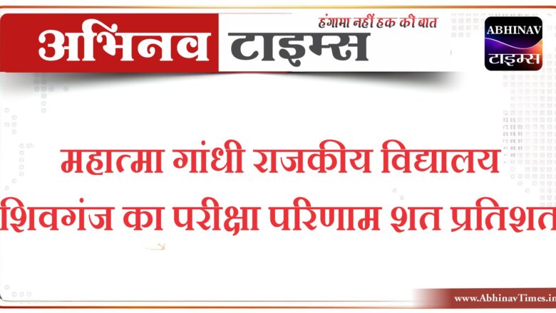 महात्मा गांधी राजकीय विद्यालय शिवगंज का परीक्षा परिणाम शत प्रतिशत