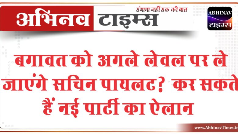 बगावत को अगले लेवल पर ले जाएंगे सचिन पायलट? कर सकते हैं नई पार्टी का ऐलान