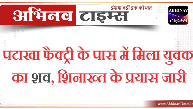 बीकानेर: पटाखा फैक्ट्री के पास में मिला युवक का शव, शिनाख्त के प्रयास जारी