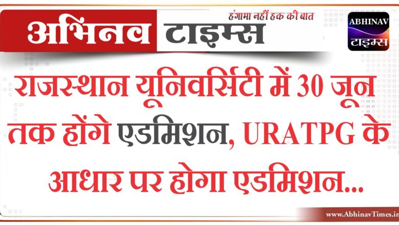 राजस्थान यूनिवर्सिटी में 30 जून तक होंगे एडमिशन, URATPG के आधार पर होगा एडमिशन