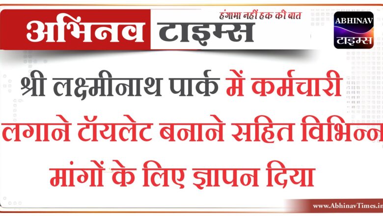 श्री लक्ष्मीनाथ पार्क में कर्मचारी लगाने टॉयलेट बनाने सहित विभिन्न मांगों के लिए ज्ञापन दिया