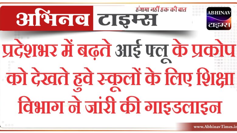 प्रदेशभर में बढ़ते आई फ्लू के प्रकोप को देखते हुवे स्कूलों के लिए शिक्षा विभाग ने जांरी की गाइडलाइन