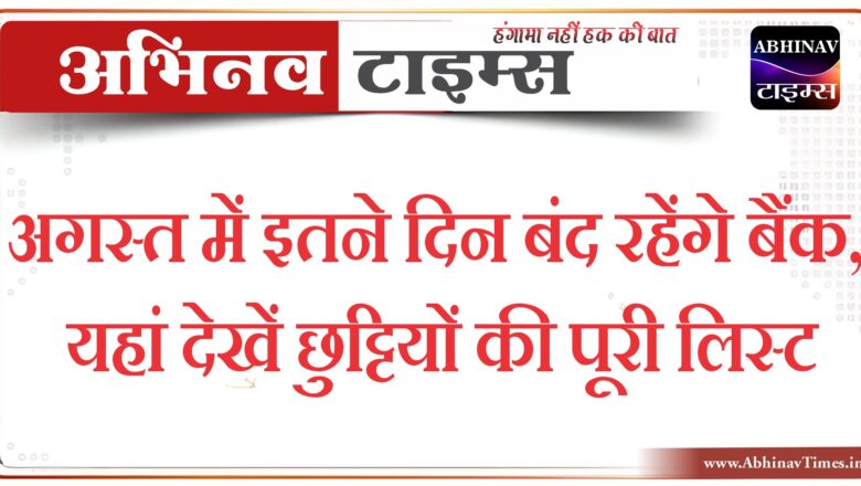 अगस्त में इतने दिन बंद रहेंगे बैंक,यहां देखें छुट्टियों की पूरी लिस्ट