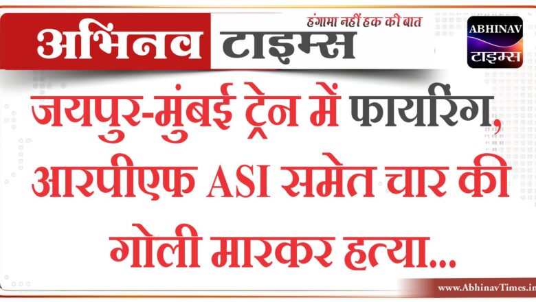 जयपुर-मुंबई ट्रेन में हुई फायरिंग, ASI सहित 4 यात्रियों की मौत, गोली चलाने वाला RPF कांस्टेबल गिरफ्तार