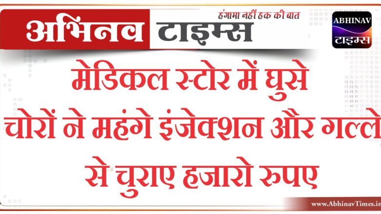 बीकानेर: मेडिकल स्टोर में घुसे चोरों ने महंगे इंजेक्शन और गल्ले से चुराए हजारो रुपए