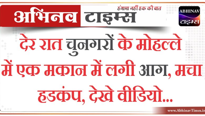 बीकानेर: देर रात चुनगरों के मोहल्ले में एक मकान में लगी आग,मचा हडकंप, देखे वीडियो