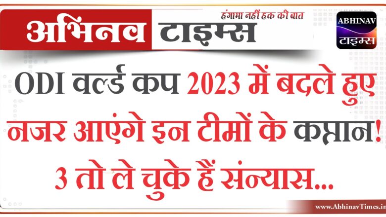 ODI वर्ल्ड कप 2023 में बदले हुए नजर आएंगे इन टीमों के कप्तान! 3 तो ले चुके हैं संन्यास