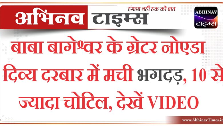 बाबा बागेश्वर के ग्रेटर नोएडा दिव्य दरबार में मची भगदड़, 10 से ज्यादा चोटिल, देखें VIDEO