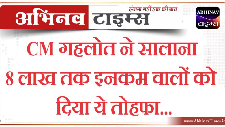 CM गहलोत ने सालाना 8 लाख तक इनकम वालों को दिया ये तोहफा