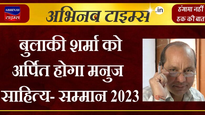 बुलाकी शर्मा को अर्पित होगा मनुज साहित्य- सम्मान 2023