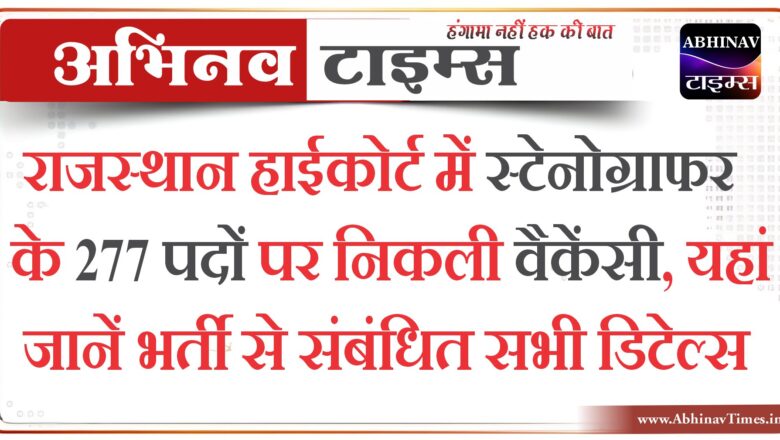 राजस्थान हाईकोर्ट में स्टेनोग्राफर के 277 पदों पर निकली वैकेंसी, यहां जानें भर्ती से संबंधित सभी डिटेल्स