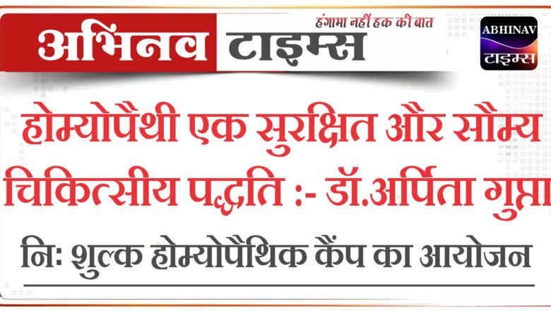 होम्योपैथी एक सुरक्षित और सौम्य चिकित्सीय पद्धति – डॉ.अर्पिता गुप्ता