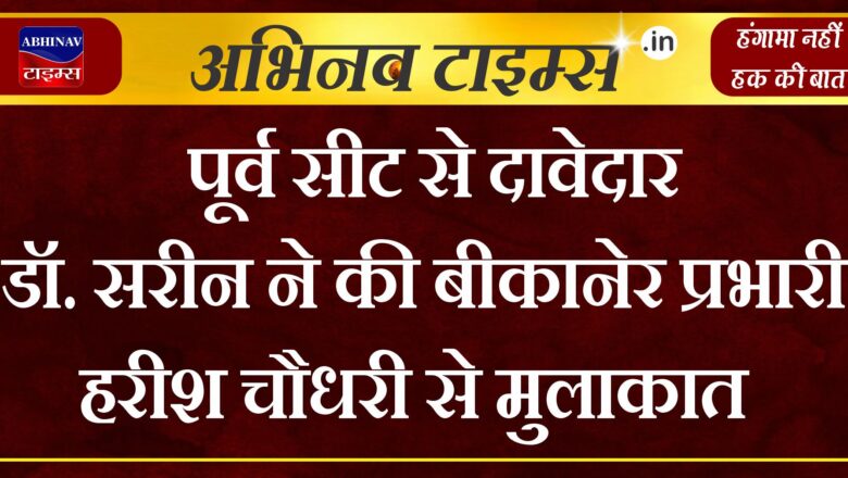 पूर्व सीट से दावेदार डॉ. सरीन ने की बीकानेर प्रभारी हरीश चौधरी से मुलाकात