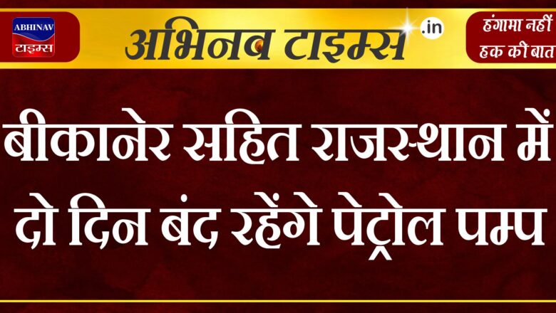 बीकानेर सहित राजस्थान में दो दिन बंद रहेंगे पेट्रोल पम्प