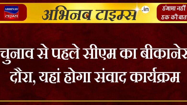 चुनाव से पहले सीएम का बीकानेर दौरा, यहां होगा संवाद कार्यक्रम