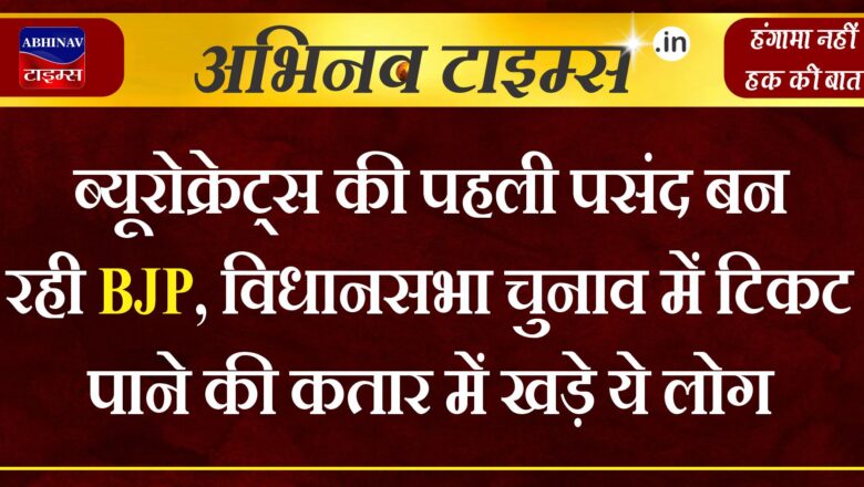 ब्यूरोक्रेट्स की पहली पसंद बन रही BJP, विधानसभा चुनाव में टिकट पाने की कतार में खड़े ये लोग