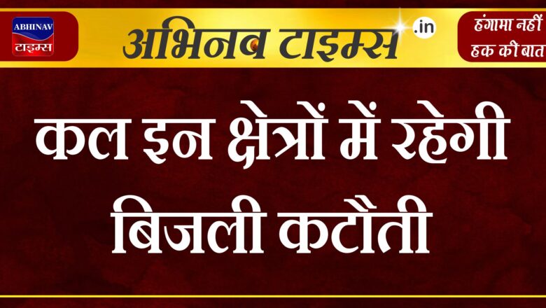 कल इन क्षेत्रों में रहेगी बिजली कटौती