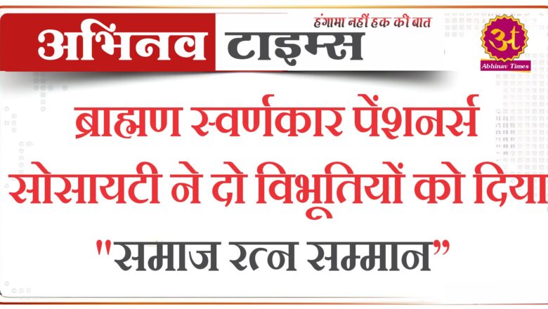 ब्राह्मण स्वर्णकार पेंशनर्स सोसायटी ने दो विभूतियों को दिया “समाज रत्न सम्मान”