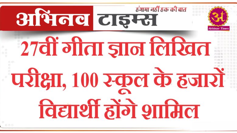 27वीं गीता ज्ञान लिखित परीक्षा, 100 स्कूल के हजारों विद्यार्थी होंगे शामिल