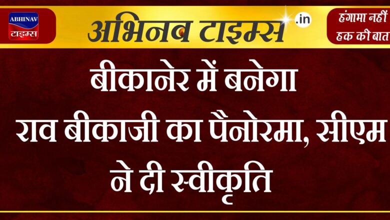 बीकानेर में बनेगा राव बीकाजी का पैनोरमा, सीएम ने दी स्वीकृति