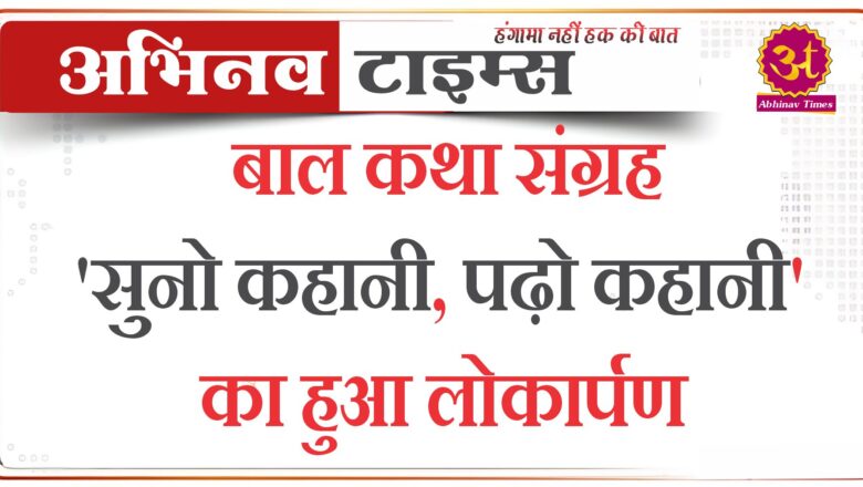 बाल कथा संग्रह ‘सुनो कहानी, पढ़ो कहानी’ का हुआ लोकार्पण