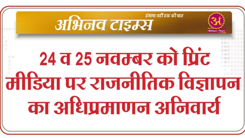 24 व 25 नवम्बर को प्रिंट मीडिया पर राजनीतिक विज्ञापन का अधिप्रमाणन अनिवार्य