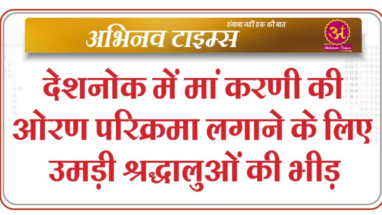 देशनोक में मां करणी की ओरण परिक्रमा लगाने के लिए उमड़ी श्रद्धालुओं की भीड़