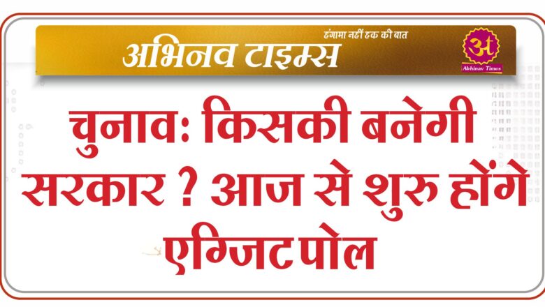 विधानसभा चुनाव 2023 : किसकी बनेगी सरकार ? आज से शुरु होंगे एग्जिट पोल