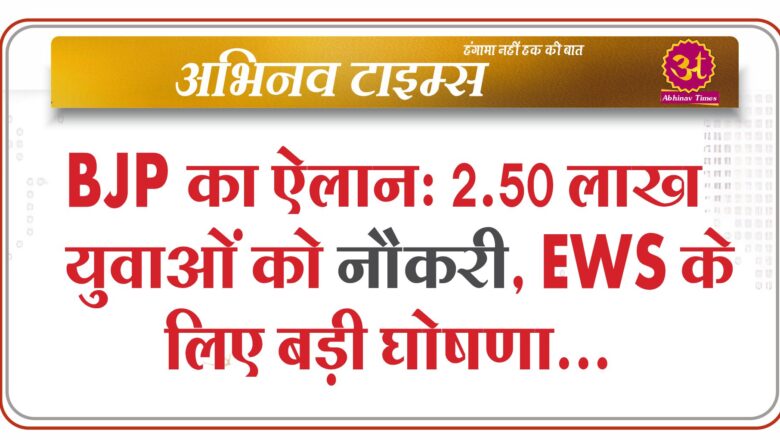 BJP का ऐलान: 2.50 लाख युवाओं को नौकरी, EWS के लिए बड़ी घोषणा, जानें संकल्प पत्र की खास बातें