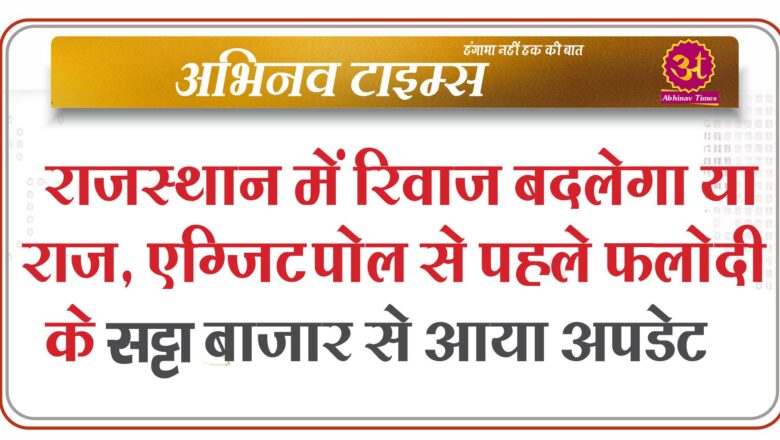 राजस्थान में रिवाज बदलेगा या राज, एग्जिट पोल से पहले फलोदी के सट्टा बाजार से आया अपडेट